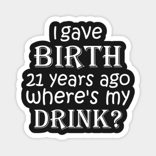 I Gave Birth 21 Years Ago Where's My Drink -  21st Birthday for Mom 21 year old Child Son Daughter Gift Magnet