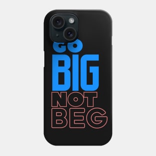 Go BIG Not Beg Phone Case