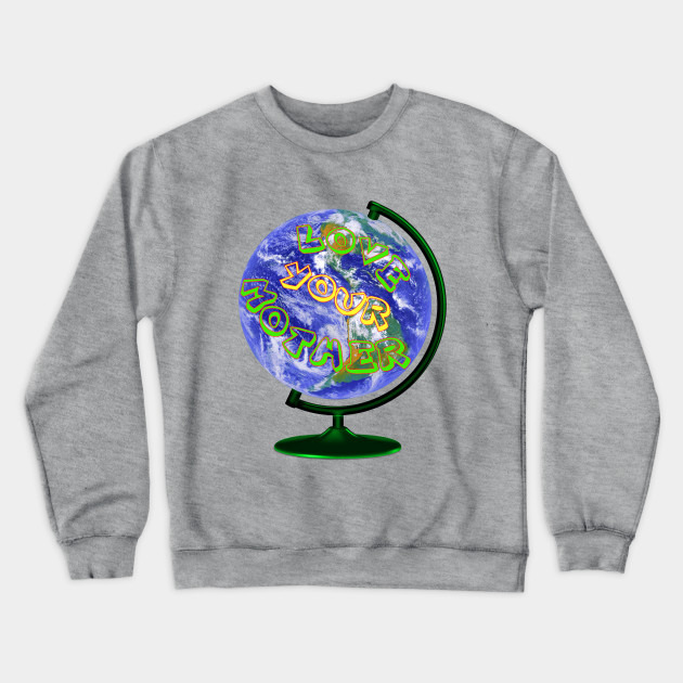 love your mother earth sweatshirt