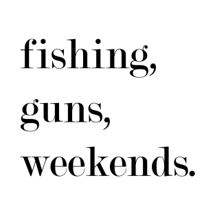 Fishing, Guns, Weekends. T-Shirt