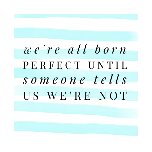 We're all born perfect. You are enough. by gillys