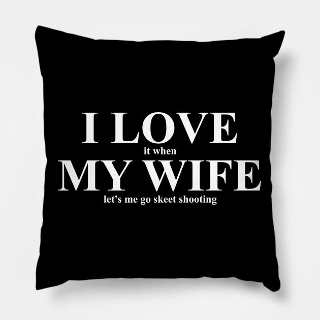 Funny I Love My Wife When She Lets Me Skeet Shooting Pillow by CharJens