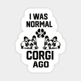 I was Normal 2 Corgis Ago Magnet