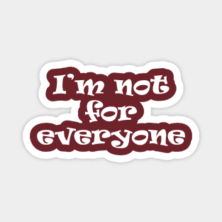 I'm Not For Everyone. Magnet