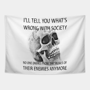 I tell you what's wrong with society no one drinks from the skulls of their enemies anymore Tapestry