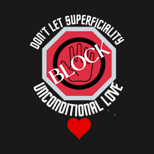 Don't let superficiality block unconditional love T-Shirt