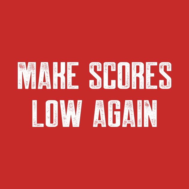 Make scores low again by AnnoyingBowlerTees