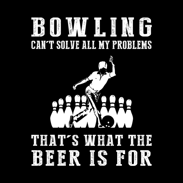 "Bowling Can't Solve All My Problems, That's What the Beer's For!" by MKGift