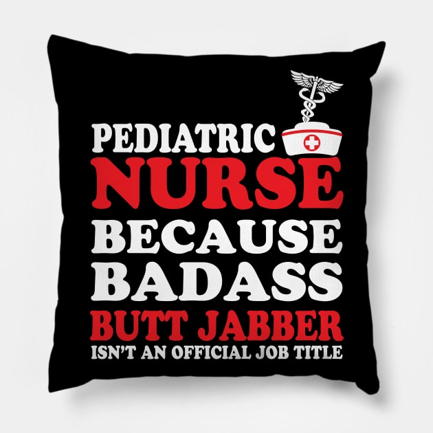 Pediatric Nurse Because Badass Butt Jabber Isn't an Official Job Title Pillow by WorkMemes