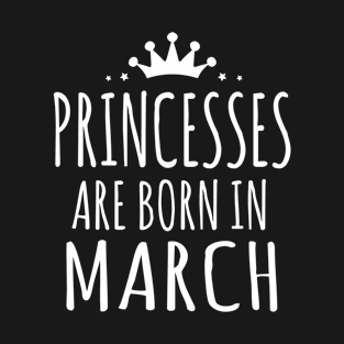 PRINCESSES ARE BORN IN MARCH T-Shirt