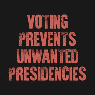 Voting Prevents Unwanted Presidencies Funny Saying Quote T-Shirt