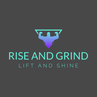 RISE AND GRIND, LIFT AND SHINE. T-Shirt