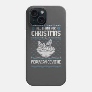 All I Want For Christmas Is Peruvian Ceviche - Ugly Xmas Sweater For Ceviche Lovers Phone Case