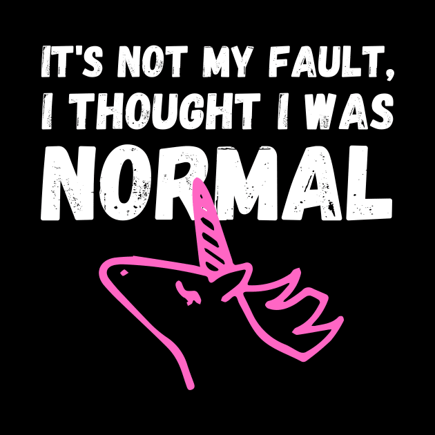 Unicorn Memes It's Not My Fault, I Thought I Was Normal by nathalieaynie