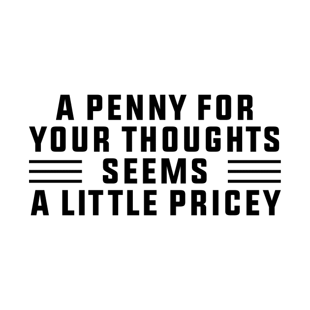 A Penny For Your Thoughts Seems A Little Pricey, Funny Joke by DesignergiftsCie