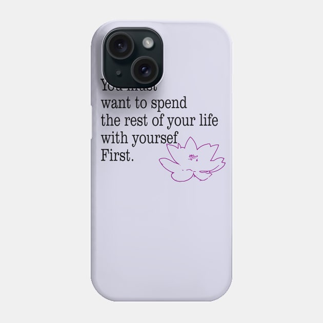 you must want to spend the rest of your life with yourself first Phone Case by amenij