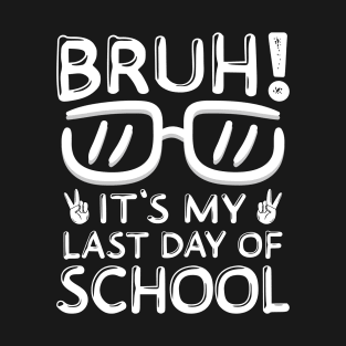 Bruh It's My Last Day Of School Last Day Of School Teachers T-Shirt