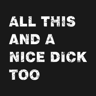 All This And A Nice Dick Too Offensive Adult Humor Grunge T-Shirt