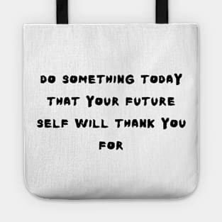 do something today that your future self will thank you for Tote