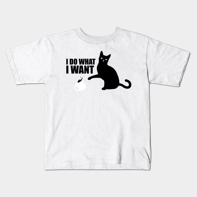 I Do What I Want Funny Cat Meme Cat Kids T Shirt Teepublic