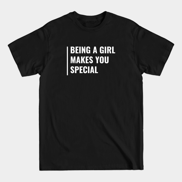 Discover Being a Girl Makes You Special. Feminism Quote - Feminism - T-Shirt