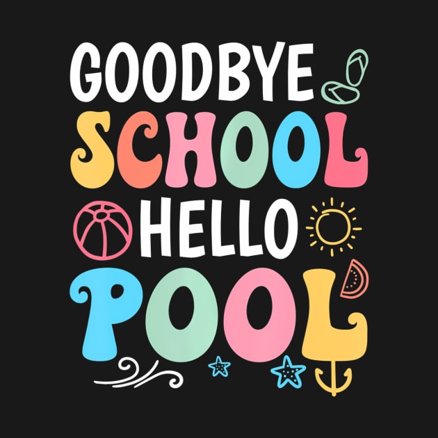Goodbye School Hello Pool Summer Groovy Last Day Of School by mccloysitarh