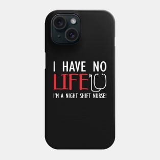 Night Shift Nurse - I have no life I'm a night shift nurse! Phone Case