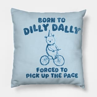 Vintage Born To Dilly Dally Forced To Pick Up The Pace Pillow