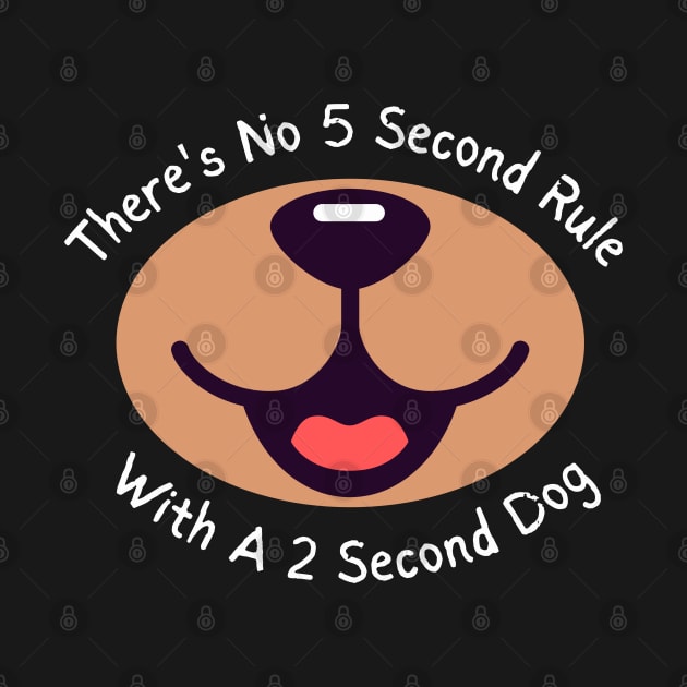 There's No 5 Second Rule With A 2 Second Dog by Kenny The Bartender's Tee Emporium