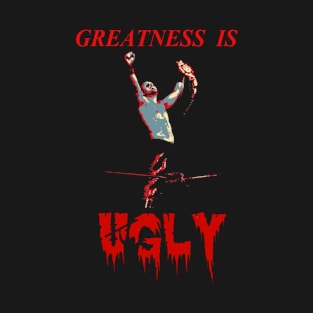 Greatness is UGLY T-Shirt