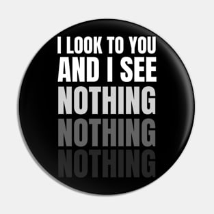 I Look To You And I See Nothing Pin