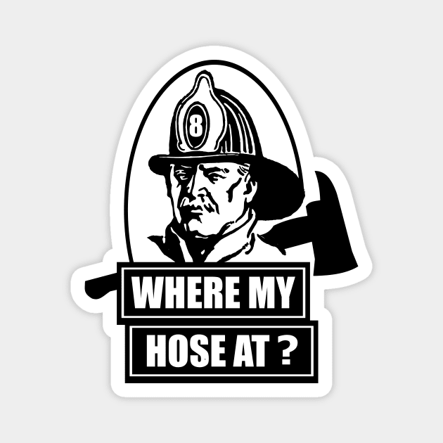 Where My Hose At Fireman Magnet by flimflamsam