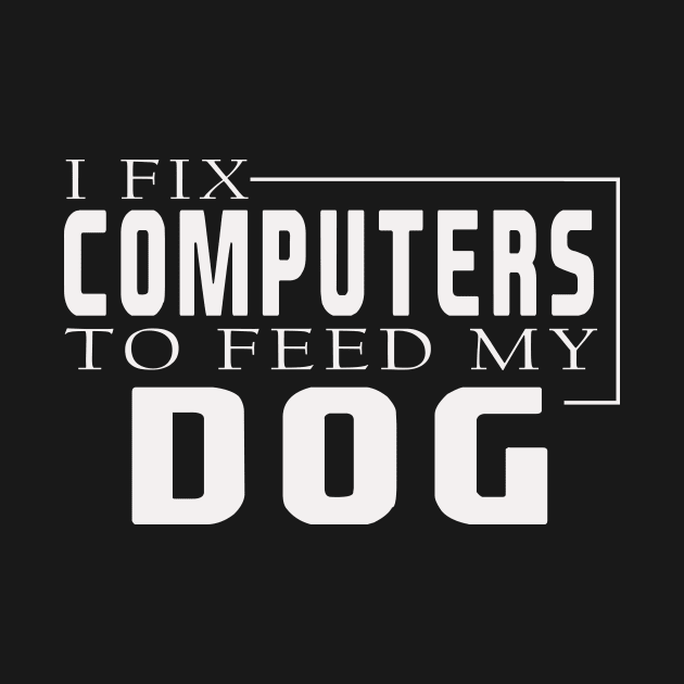 i fix computers to feed my dog by the IT Guy 