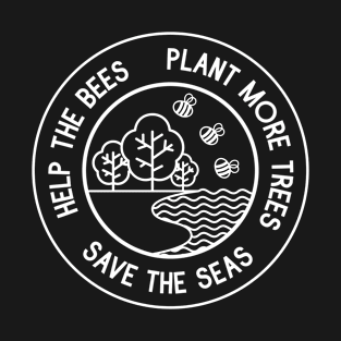 save the bees, plant the trees, clean the seas T-Shirt