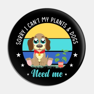 Sorry I can't my Plants and Dog Need Me Pin