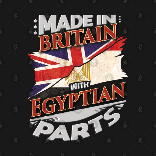 Made In Britain With Egyptian Parts - Gift for Egyptian From Egypt by Country Flags