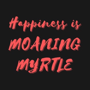 Happiness is Moaning Myrtle T-Shirt