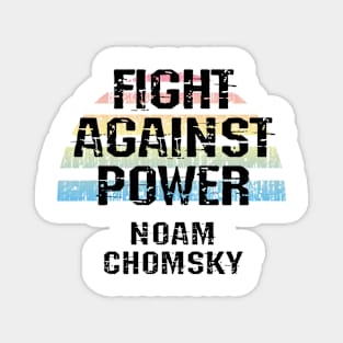 Fight against power. I was never aware of any other option but to question everything. We need more Noam Chomsky. Read Chomsky. Chomsky my hero. Human rights activism Magnet