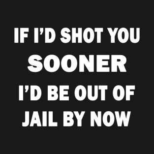 If I'd Shot You Sooner T-Shirt