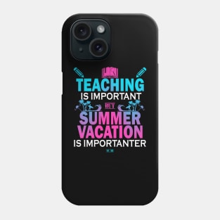 Teaching Is Important But Summer Vacation Is Importanter Phone Case