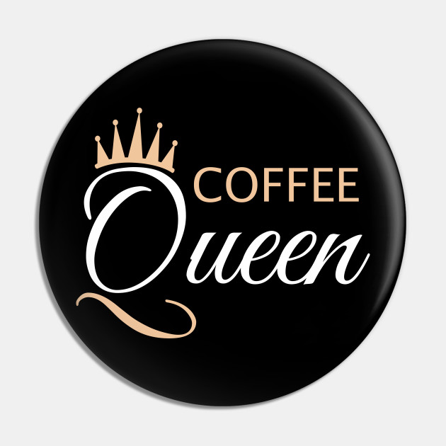 Coffee Queen Coffee Queen Pin Teepublic