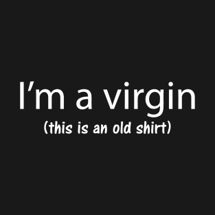 I'm A Virgin This Is An Old Shirt T-Shirt