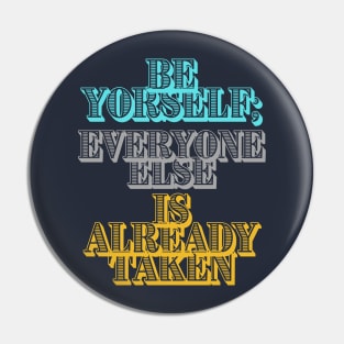 Be Yourself; Everyone Else Is Already Taken Pin