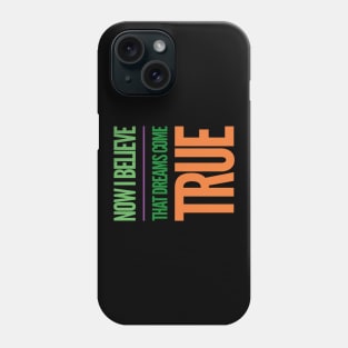 Love phrase, Now I believe that dreams come true Phone Case