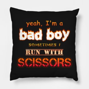 Yeah I'm a Bad Boy, Sometimes I Run With Scissors Pillow