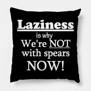 Laziness is why we're not with spears NOW! Dark Background Pillow