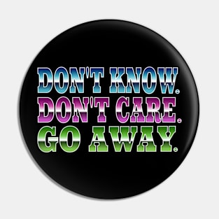 Don't Know. Don't Care. Go Away. Pin