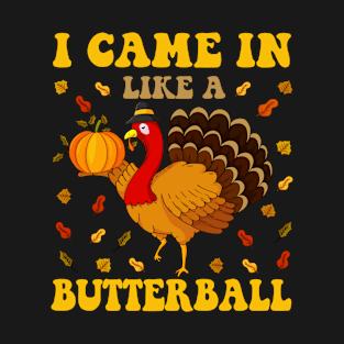 I Came In Like A Butterball - Thanksgiving Turkey T-Shirt