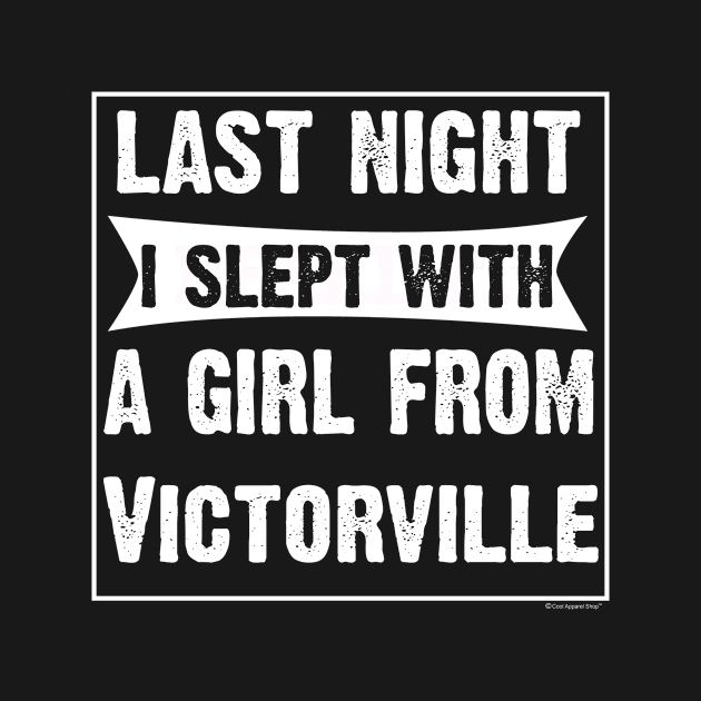 Last Night I Slept With Girl From Victorville. by CoolApparelShop