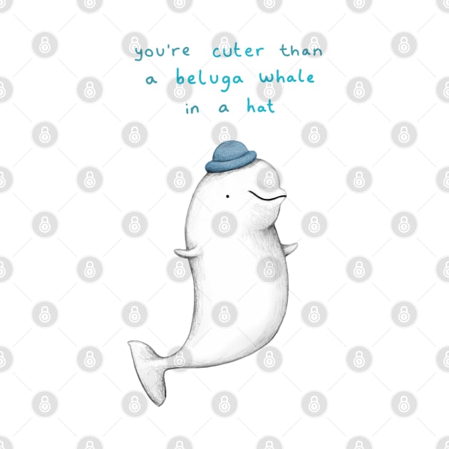 You're Cuter than a Beluga Whale in a Hat by Sophie Corrigan